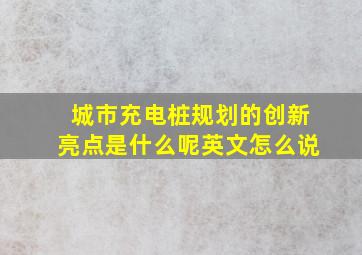 城市充电桩规划的创新亮点是什么呢英文怎么说