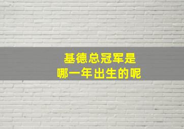 基德总冠军是哪一年出生的呢