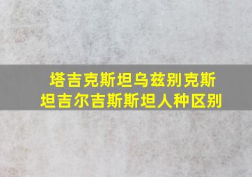 塔吉克斯坦乌兹别克斯坦吉尔吉斯斯坦人种区别