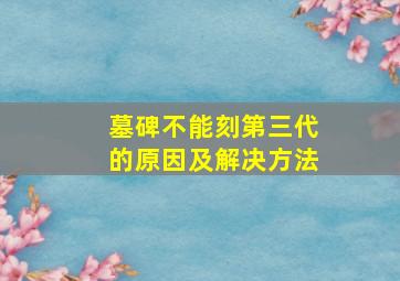 墓碑不能刻第三代的原因及解决方法