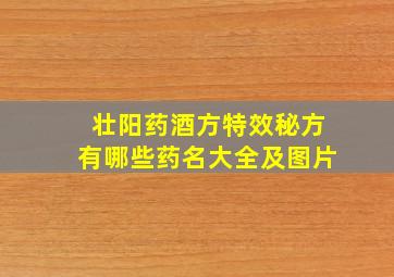 壮阳药酒方特效秘方有哪些药名大全及图片