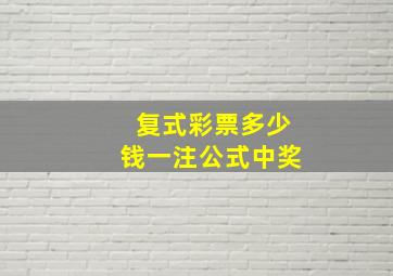 复式彩票多少钱一注公式中奖