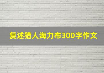 复述猎人海力布300字作文