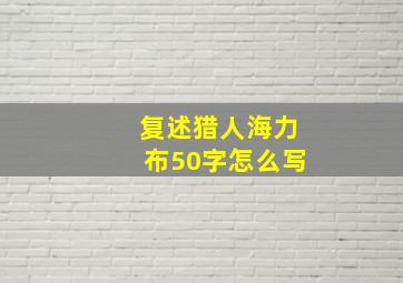 复述猎人海力布50字怎么写