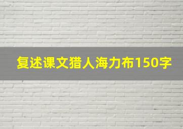 复述课文猎人海力布150字