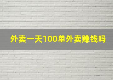 外卖一天100单外卖赚钱吗