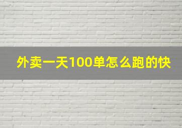 外卖一天100单怎么跑的快