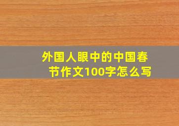 外国人眼中的中国春节作文100字怎么写