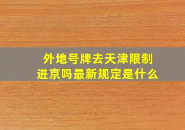 外地号牌去天津限制进京吗最新规定是什么