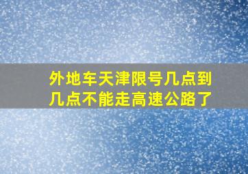 外地车天津限号几点到几点不能走高速公路了