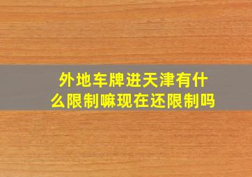 外地车牌进天津有什么限制嘛现在还限制吗