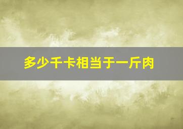 多少千卡相当于一斤肉