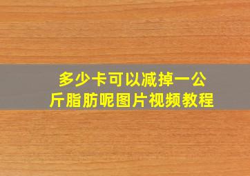 多少卡可以减掉一公斤脂肪呢图片视频教程