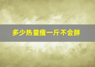 多少热量瘦一斤不会胖