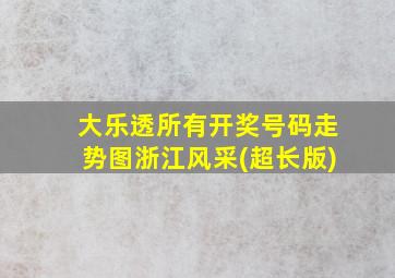 大乐透所有开奖号码走势图浙江风采(超长版)