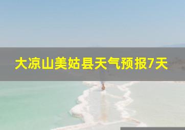 大凉山美姑县天气预报7天