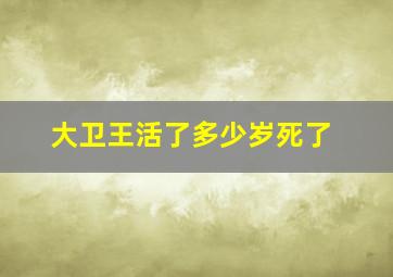 大卫王活了多少岁死了