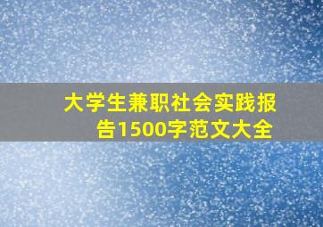 大学生兼职社会实践报告1500字范文大全