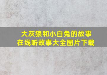 大灰狼和小白兔的故事在线听故事大全图片下载