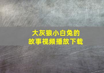 大灰狼小白兔的故事视频播放下载