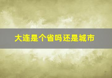 大连是个省吗还是城市