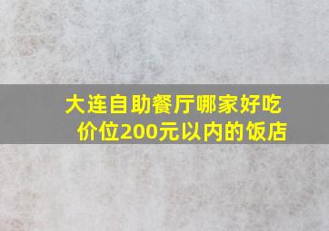 大连自助餐厅哪家好吃价位200元以内的饭店