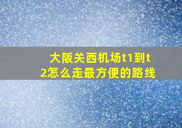 大阪关西机场t1到t2怎么走最方便的路线