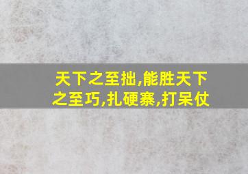 天下之至拙,能胜天下之至巧,扎硬寨,打呆仗