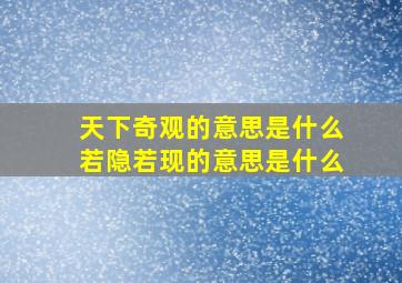 天下奇观的意思是什么若隐若现的意思是什么