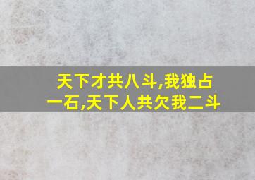 天下才共八斗,我独占一石,天下人共欠我二斗