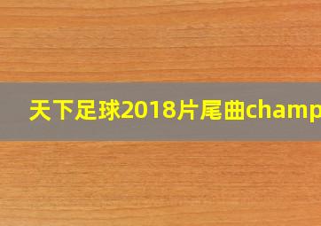 天下足球2018片尾曲champion