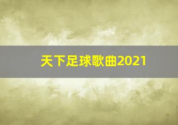 天下足球歌曲2021