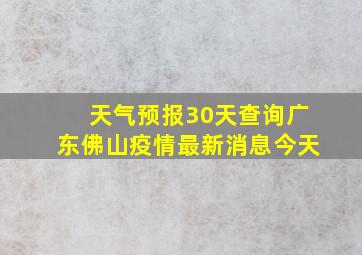 天气预报30天查询广东佛山疫情最新消息今天