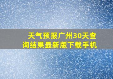 天气预报广州30天查询结果最新版下载手机