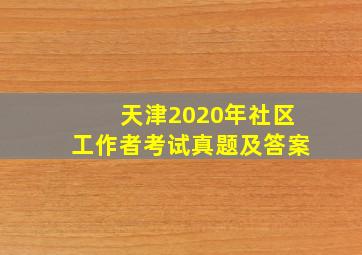 天津2020年社区工作者考试真题及答案