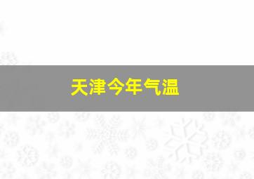 天津今年气温