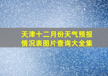 天津十二月份天气预报情况表图片查询大全集