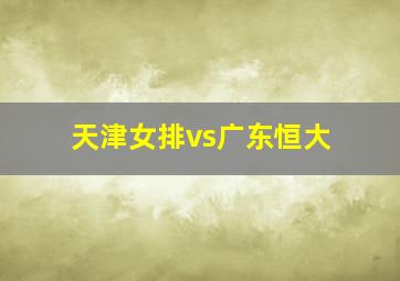 天津女排vs广东恒大