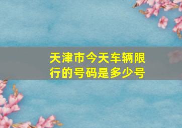 天津市今天车辆限行的号码是多少号