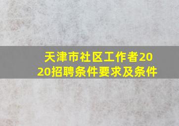 天津市社区工作者2020招聘条件要求及条件