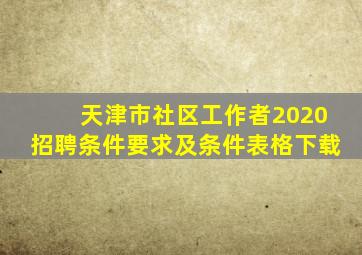 天津市社区工作者2020招聘条件要求及条件表格下载