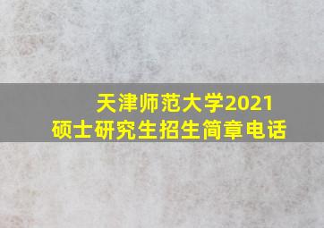 天津师范大学2021硕士研究生招生简章电话