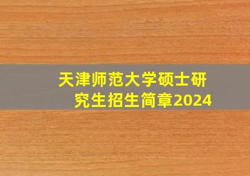 天津师范大学硕士研究生招生简章2024