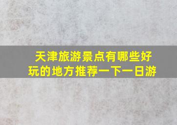 天津旅游景点有哪些好玩的地方推荐一下一日游