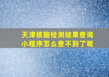 天津核酸检测结果查询小程序怎么查不到了呢