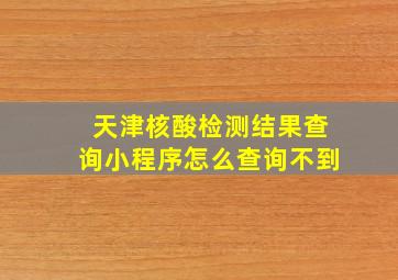 天津核酸检测结果查询小程序怎么查询不到