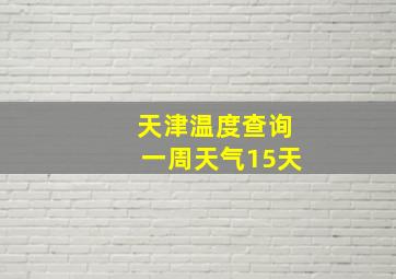 天津温度查询一周天气15天