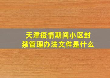 天津疫情期间小区封禁管理办法文件是什么