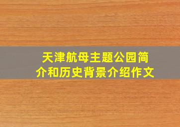 天津航母主题公园简介和历史背景介绍作文