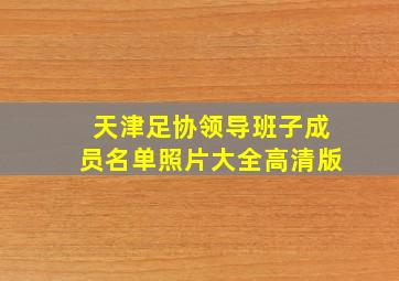 天津足协领导班子成员名单照片大全高清版